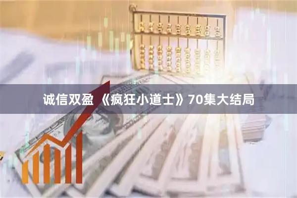 诚信双盈 《疯狂小道士》70集大结局